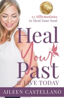 Heal Your Past & Live Today: 33 Daily Affirmations to Heal Your Soul 0578521326 Book Cover