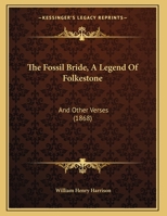 The Fossil Bride; A Legend of Folkestone, and Other Verses 1010708554 Book Cover
