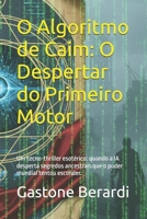 O Algoritmo de Caim: O Despertar do Primeiro Motor: Um tecno-thriller esotérico: quando a IA desperta segredos ancestrais que o poder mundial tentou esconder. (Portuguese Edition) B0GSQL8BX5 Book Cover
