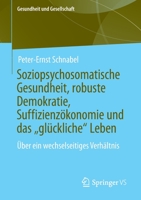 Soziopsychosomatische Gesundheit, robuste Demokratie, Suffizienzökonomie und das „glückliche“ Leben: Über ein wechselseitiges Verhältnis (Gesundheit und Gesellschaft) 3658178094 Book Cover