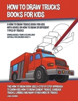 How to Draw Trucks Books for Kids (A How to Draw Trucks Book for Kids With Advice on How to Draw 39 Different Types of Trucks): This How to Draw Book ... Lorries and Many Other Kinds of Trucks 1800275668 Book Cover