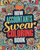 How Accountants Swear Coloring Book: A Funny, Irreverent, Clean Swear Word Accountant Coloring Book Gift Idea 1986897834 Book Cover