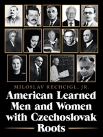 American Learned Men and Women with Czechoslovak Roots : Intellectuals - Scholars and Scientists Who Made a Difference 1728371600 Book Cover