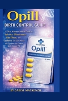 Opill Birth Control Guide: A Clear, Woman-Centered Guide to Safe Use, Effectiveness, Side Effects, and Confident Decisions About the First Over-the-Counter Birth Control Pill B0GRPVF14F Book Cover