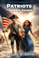 Patriots in Tennis Shoes: An Action Mystery Adventure (Millford Time Travel Adventures) B0G34PY759 Book Cover