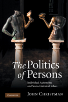 The Politics of Persons: Individual Autonomy and Socio-Historical Selves 1107402298 Book Cover