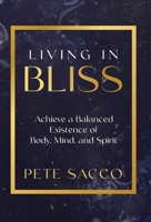 Living in Bliss: Achieve a Balanced Existence of Mind, Body, & Spirit 1636803725 Book Cover