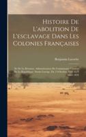 Histoire De L'abolition De L'esclavage Dans Les Colonies Françaises: Ile De La Réunion. Administration Du Commissaire Général De La République. Sarda 1019632917 Book Cover