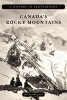 Canada's Rocky Mountains: A History in Photographs 1894974999 Book Cover