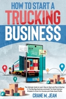 HOW TO START A TRUCKING BUSINESS: The Most Complete And Exhaustive Guide To Avoid Common Mistakes And Run A Startup In The Big Rigs Business To Make It A Profitable And Long-Term Success. B08ZBJF3B7 Book Cover