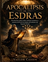 Apocalipsis de Esdras: Revelaciones judías ocultas, profecías mesiánicas y misterios del fin de los tiempos del judaísmo del Segundo Templo (Spanish Edition) B0H9XZMPDY Book Cover