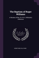 The Baptism of Roger Williams: A Review of Rev. Dr. W. H. Whitsitt's Inference 1377388670 Book Cover