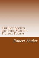 The Boy Scouts with the Motion Picture Players 1515399575 Book Cover