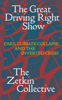 The Great Driving Right Show: Cars, Climate Collapse and the Inverted Crisis B0FN3GGSVC Book Cover