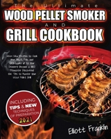 The Ultimate Wood Pellet Smoker and Grill Cookbook: 250+ New Recipes to Cook your Meat, Fish, Vegetables and Desserts! Become a BBQ Pitmaster Discovering the Tips to Master your Wood Pellet Grill! B08P76HB3R Book Cover