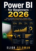 Power BI for Beginners 2026: Learn to Build Dashboards, Analyze Data, DAX, and Turn Excel Files into Business Insights B0H6JRT49P Book Cover