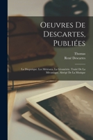 Oeuvres De Descartes, Publiées: La Dioptrique. Les Météores. La Géométrie. Traité De La Mécanique. Abrégé De La Musique 101740707X Book Cover