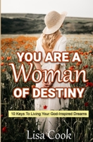 You Are a Woman of Destiny: 10 Keys to Living Your God Inspired Dreams 1541232046 Book Cover