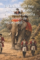 El Elefante del Rey (Un viaje contado en primera persona por Joseph de Mazarredo) (Spanish Edition) B0GWLBQTS1 Book Cover