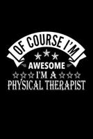 Of Course I'm Awesome I'm A Physical Therapist: Lined Journal, 120 Pages, 6x9 Sizes, Funny Physical Therapist Notebook Gift For Physical Therapists 1676890521 Book Cover