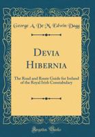 "Devia Hibernia": the road and route guide for Ireland of the Royal Irish Constabulary 124769075X Book Cover