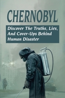 Chernobyl: Discover The Truths, Lies, & Cover-Ups Behind Human Disaster: Chernobyl Deaths B092HHBFN7 Book Cover