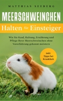 Meerschweinchen halten für Einsteiger: Wie Sie Kauf, Haltung, Ernährung und Pflege Ihrer Meerschweinchen ohne Vorerfahrung gekonnt meistern - inkl. Tipps bei Krankheit 3755768453 Book Cover