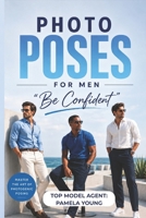 Photo Poses for Men: The Complete Guide to Male Modeling, Portrait Photography & Confident Body Positioning for Professional and Social Media Shoots B0H7L5F4FH Book Cover
