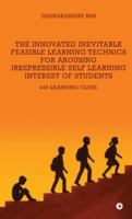 The Innovated Inevitable Feasible Learning Technics for Arousing Irrepressible Self Learning Interest of Students: 446 Learning Clues B0G3XQ9FV5 Book Cover