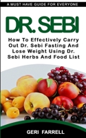 Dr. Sebi: How To Effectively Carry Out Dr. Sebi Fasting And Lose Weight Using Dr. Sebi Herbs And Food List 1693791439 Book Cover