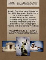 Arnold Bernstein, Also Known as Arnold M. Bernstein, Petitioner, v. N. v. Nederlandsche-Amerikaansche Stoomvaart-Maatschappij, Also Known as ... of Record with Supporting Pleadings 1270383736 Book Cover