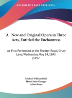 A New and Original Opera in Three Acts, Entitled the Enchantress: As First Performed at the Theater Royal, Drury Lane, Wednesday, May 14, 1845 (1852 1437461719 Book Cover