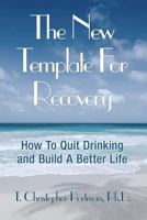 The New Template for Recovery: How to Quit Drinking and Build a Better Life 1608445836 Book Cover