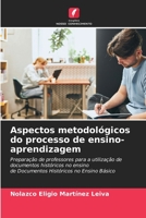 Aspectos metodológicos do processo de ensino-aprendizagem: Preparação de professores para a utilização de documentos históricos no ensinode Documentos Históricos no Ensino Básico 6206036030 Book Cover