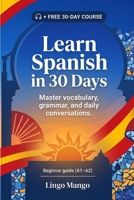Learn Spanish in 30 Days: The Complete A1–A2 Beginner's Guide to Master Vocabulary, Basic Grammar, and Everyday Conversations B0GZBRKHWZ Book Cover