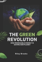 The Green Revolution: How Renewable Energy is Saving Our Planet ||: A compelling narrative on the transformative power of renewable energy in combating climate change. B0CTYJ9X65 Book Cover