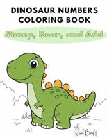 Dinosaur Numbers Coloring Book: Stomp, Roar, and Add Coloring Book 0997061723 Book Cover