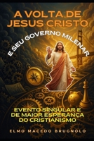 A Volta De Jesus Cristo e Seus Governo Milenar: Evento Singular e de Maior Esperança do Cristianismo (Portuguese Edition) 6501901758 Book Cover