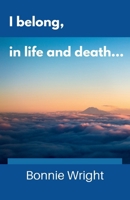 I belong, in life and death... B0FF4TW565 Book Cover
