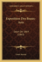 Exposition Des Beaux-Arts: Salon de 1864 (1863) 1161170162 Book Cover
