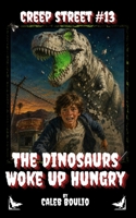 The Dinosaurs Woke Up Hungry: Creep Street #13 B0HBVH96R1 Book Cover