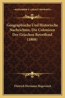 Geographische Und Historische Nachrichten, Die Colonieen Der Griechen Betreffend (1808) 1161002499 Book Cover