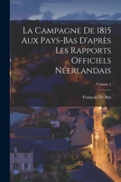 La Campagne De 1815 Aux Pays-Bas D'après Les Rapports Officiels Néerlandais; Volume 1 B0BM8FBJ64 Book Cover