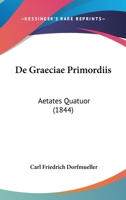 De Graeciae Primordiis: Aetates Quatuor (1844) 1160389942 Book Cover