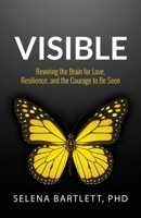 Visible : Rewiring the Brain for Love, Resilience and the Courage to Be Seen 0999099744 Book Cover
