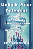 Unlock Your Potential: A Guide to Personal Development and Self-Improvement: Transform Your Life, Achieve Success, and Find Happiness Through Practical Strategies and Techniques B0FK41WXY9 Book Cover
