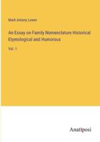 An Essay on Family Nomenclature Historical Etymological and Humorous: Vol. 1 3382825260 Book Cover