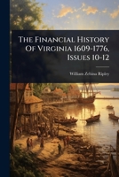 The Financial History Of Virginia 1609-1776, Issues 10-12 1024931242 Book Cover