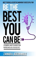 BE THE BEST YOU CAN BE: 10 Powerful Ways to Achieve Your Purpose and Live a Fulfilled Life 9789878990 Book Cover