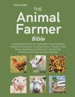 The Animal Farmer Bible: A Detailed and Practical Sustainable Living Handbook: Crafting Fences, Chicken Coops, Sheds, Gardening, and Beyond to B0CR5M82QN Book Cover
